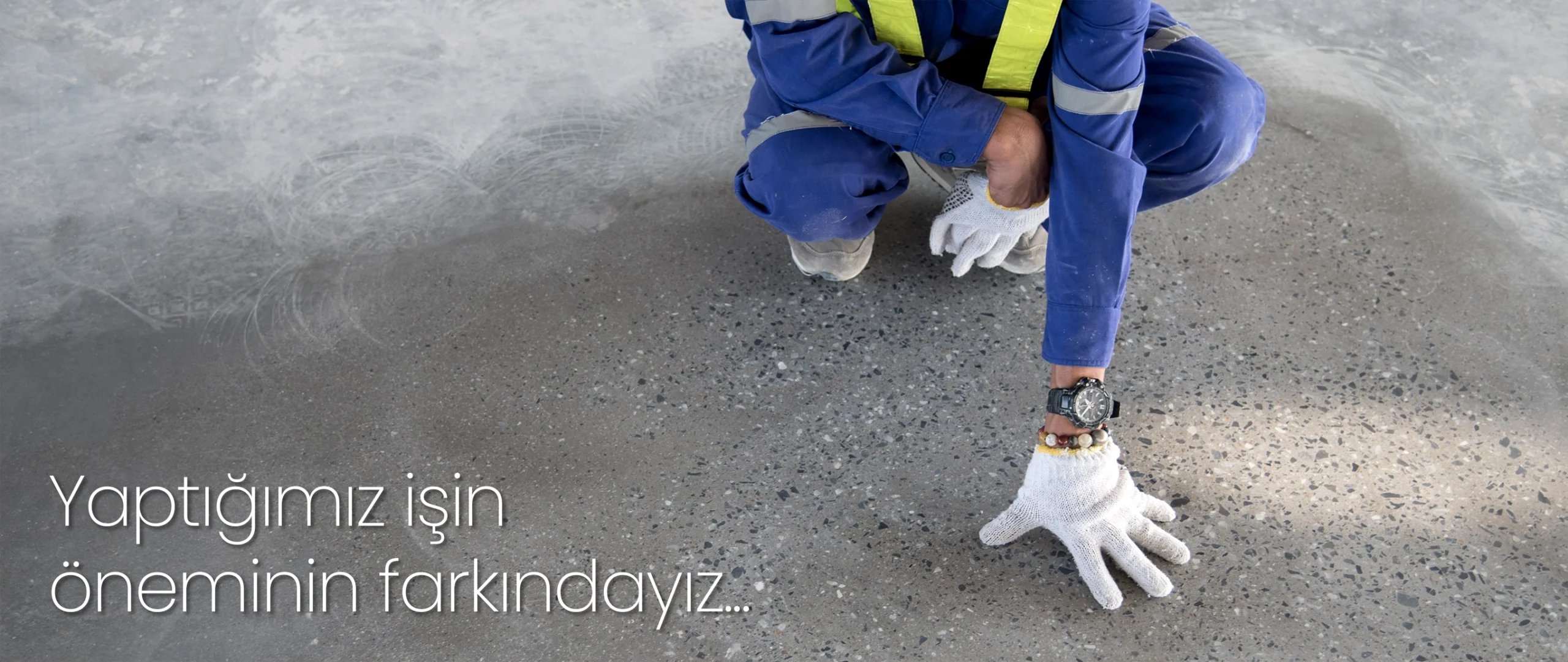 Yaptığımız işin öneminin farkındayız...
