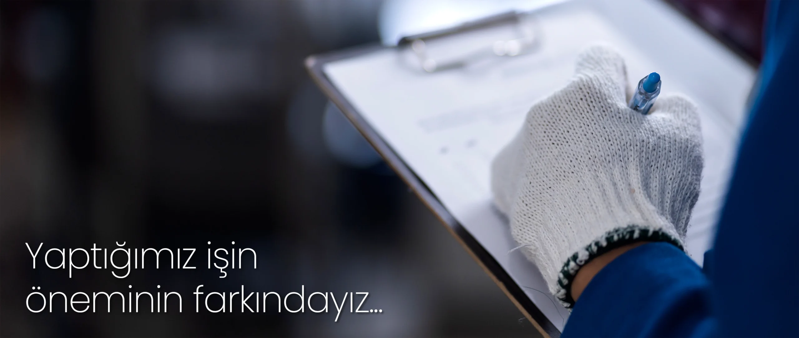 Yaptığımız işin öneminin farkındayız...